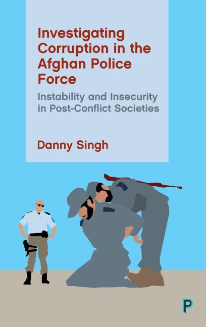 Investigating Corruption in the Afghan Police Force: Instability and Insecurity in Post-conflict Societies