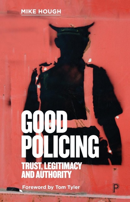 Good Policing: Trust, Legitimacy and Authority