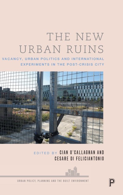 New Urban Ruins: Vacancy, Urban Politics and International Experiments in the Post-Crisis City