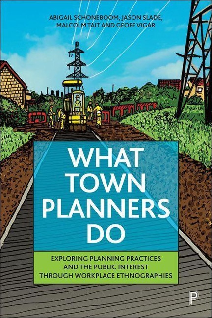 What Town Planners Do: Exploring Planning Practices and the Public Interest Through Workplace Ethnographies