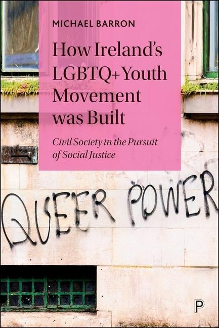 How Irelands LGBTQ+ Youth Movement Was Built: Civil Society in the Pursuit of Social Justice