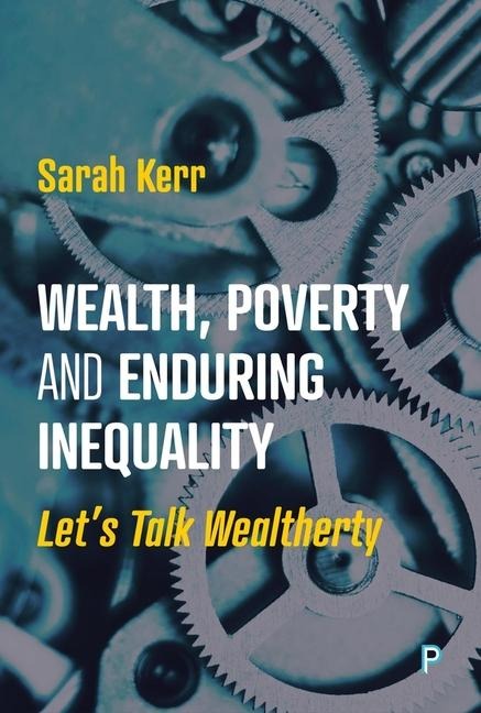 Wealth, Poverty and Enduring Inequality: Lets Talk Wealtherty
