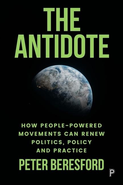The Antidote: How People-Powered Movements Can Renew Politics, Policy and Practice