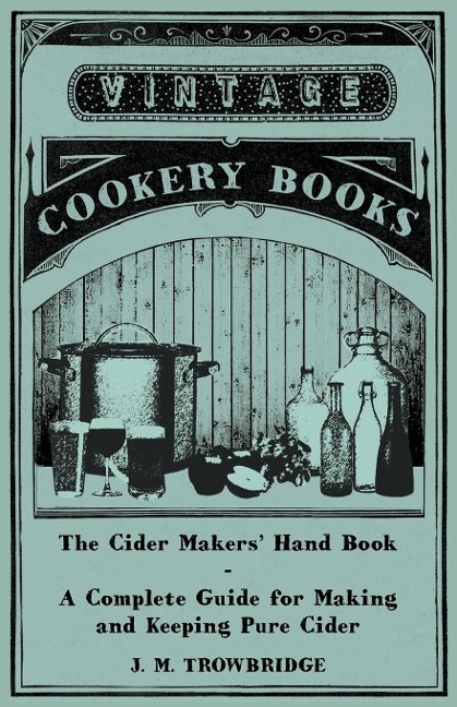 The Cider Makers Hand Book - A Complete Guide for Making and Keeping Pure Cider