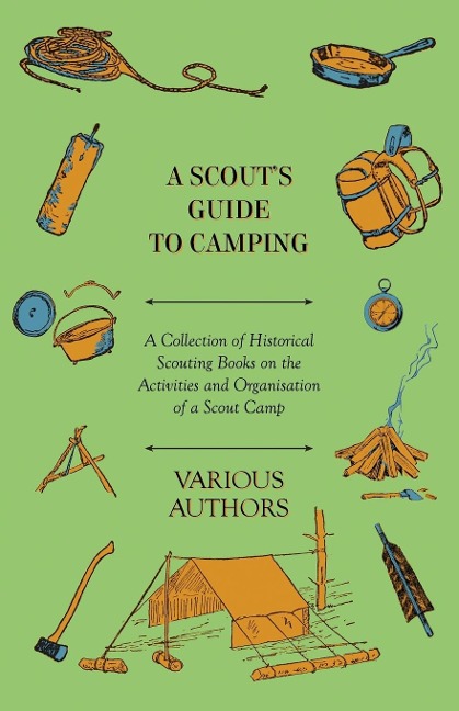 A Scouts Guide to Camping - A Collection of Historical Scouting Books on the Activities and Organisation of a Scout Camp