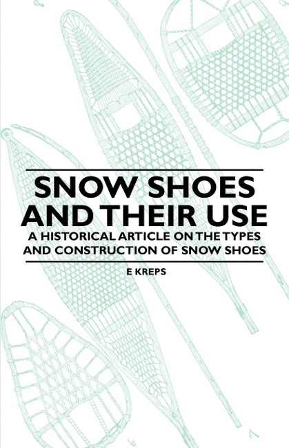 Snow Shoes and Their Use - A Historical Article on the Types and Construction of Snow Shoes