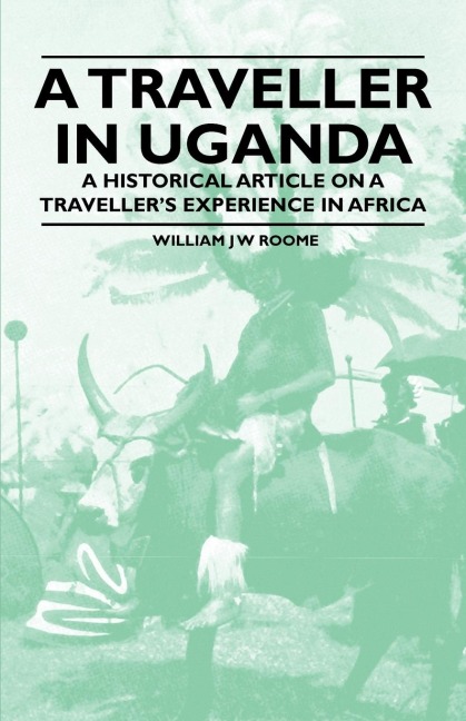 A Traveller in Uganda - A Historical Article on a Travellers Experience in Africa