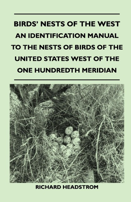 Birds Nests of the West - An Identification Manual to the Nests of Birds of the United States West of the One Hundredth Meridian