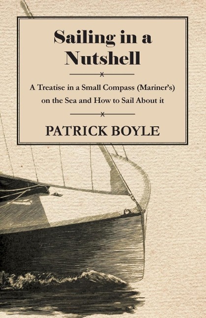Sailing in a Nutshell - A Treatise in a Small Compass (Mariners) on the Sea and How to Sail About it