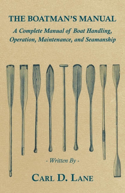 The Boatmans Manual - A Complete Manual of Boat Handling, Operation, Maintenance, and Seamanship