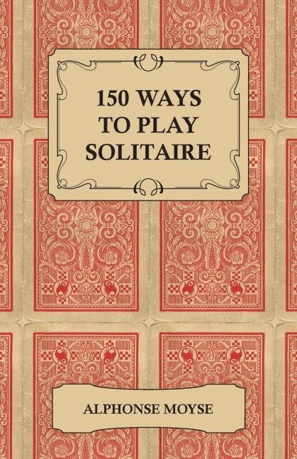 150 Ways to Play Solitaire - Complete with Layouts for Playing