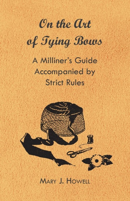 On the Art of Tying Bows - A Milliners Guide Accompanied by Strict Rules
