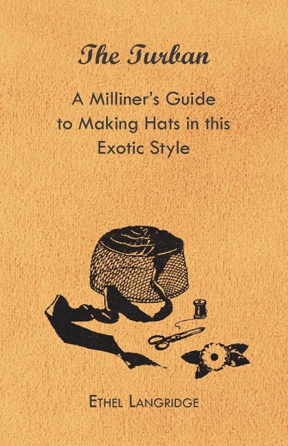 The Turban - A Milliners Guide to Making Hats in This Exotic Style