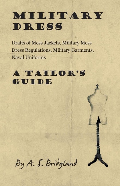Military Dress: Drafts of Mess Jackets, Military Mess Dress Regulations, Military Garments, Naval Uniforms - A Tailors Guide