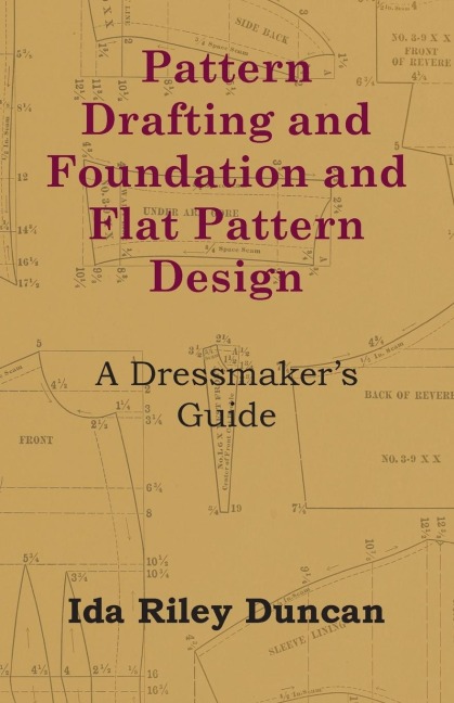 Pattern Drafting and Foundation and Flat Pattern Design - A Dressmakers Guide