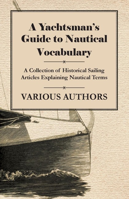 A Yachtsmans Guide to Nautical Vocabulary - A Collection of Historical Sailing Articles Explaining Nautical Terms