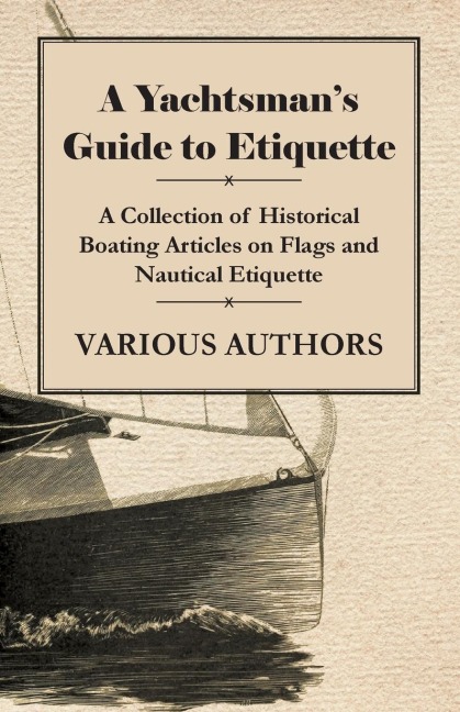 A Yachtsmans Guide to Etiquette - A Collection of Historical Boating Articles on Flags and Nautical Etiquette