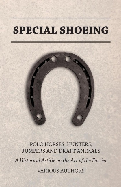 Special Shoeing: Polo Horses, Hunters, Jumpers and Draft Animals - A Historical Article on the Art of the Farrier