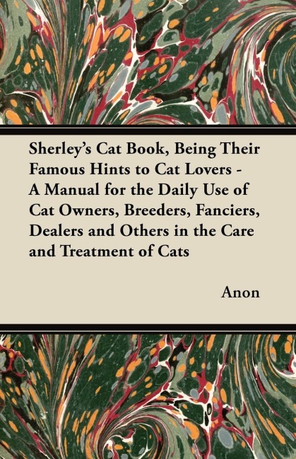 Sherleys Cat Book, Being Their Famous Hints to Cat Lovers - A Manual for the Daily Use of Cat Owners, Breeders, Fanciers, Dealers and Others in the Care and Treatment of Cats