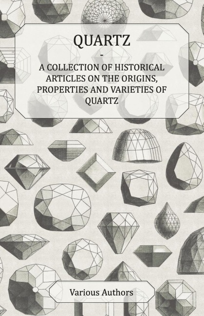 Quartz - A Collection of Historical Articles on the Origins, Properties and Varieties of Quartz