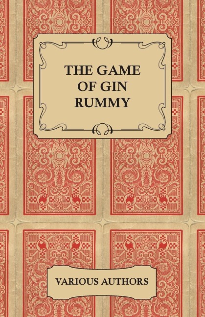 The Game of Gin Rummy - A Collection of Historical Articles on the Rules and Tactics of Gin Rummy