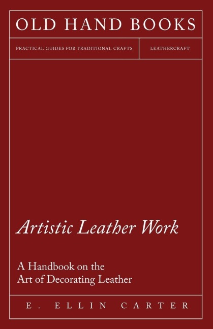 Artistic Leather Work - A Handbook on the Art of Decorating Leather