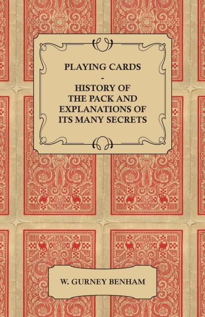 Playing Cards: History of the Pack and Explanations of Its Many Secrets