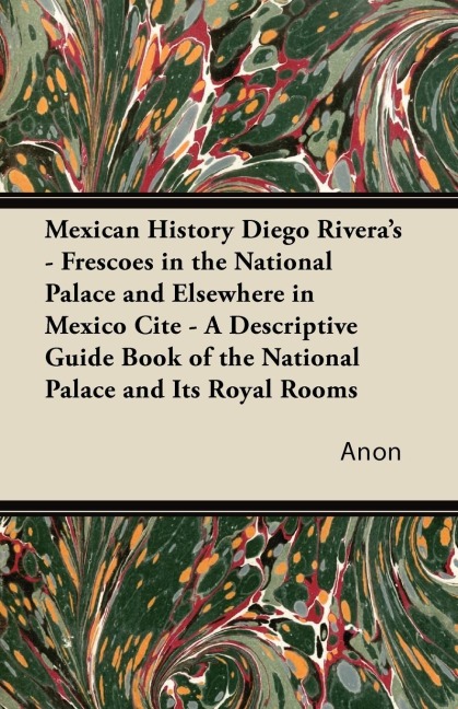 Mexican History Diego Riveras - Frescoes in the National Palace and Elsewhere in Mexico Cite - A Descriptive Guide Book of the National Palace and Its Royal Rooms