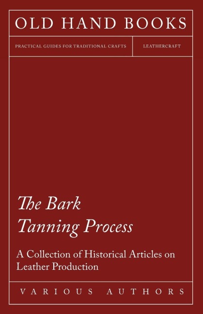 The Bark Tanning Process - A Collection of Historical Articles on Leather Production