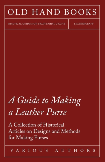 A Guide to Making a Leather Purse - A Collection of Historical Articles on Designs and Methods for Making Purses