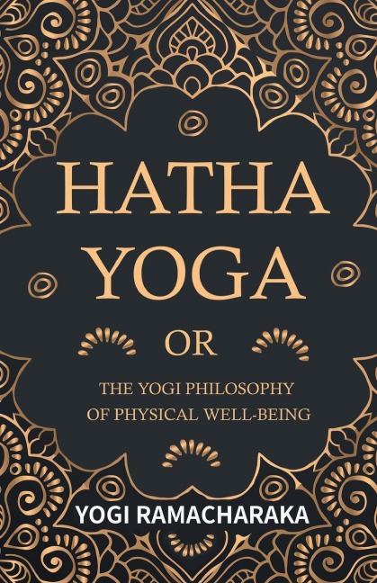 Hatha Yoga Or, The Yogi Philosophy of Physical Well-Being