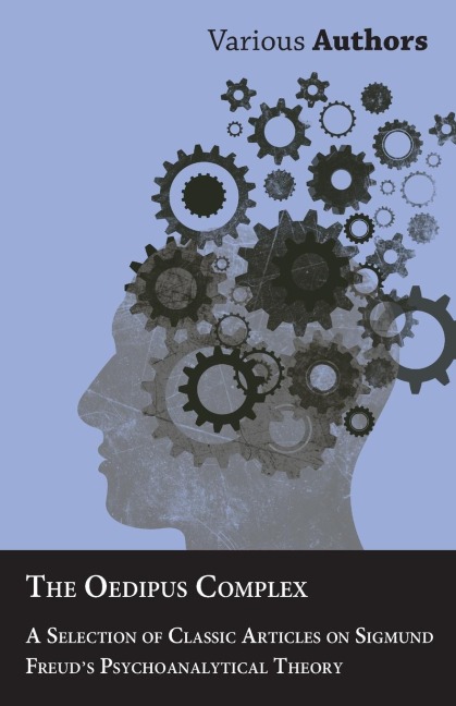 The Oedipus Complex - A Selection of Classic Articles on Sigmund Freuds Psychoanalytical Theory