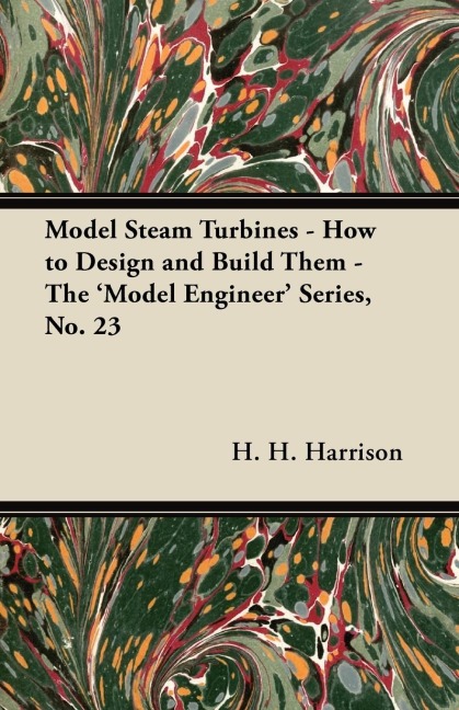 Model Steam Turbines - How to Design and Build Them - The Model Engineer Series, No. 23