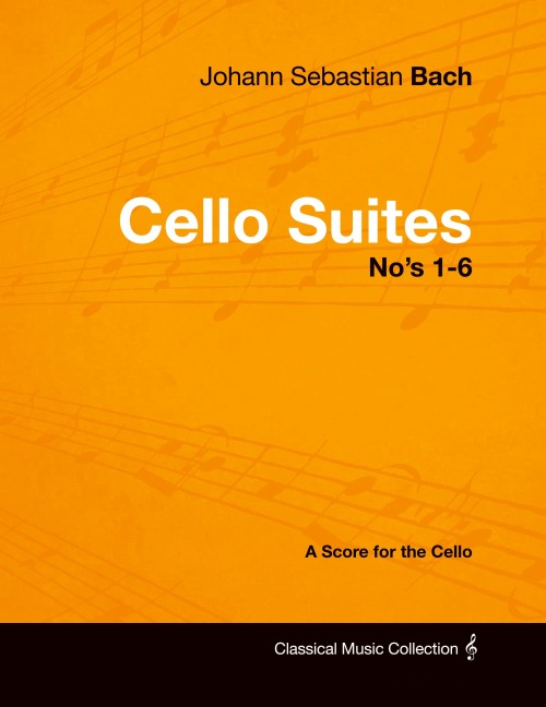 Johann Sebastian Bach - Cello Suites Nos 1-6 - A Score for the Cello