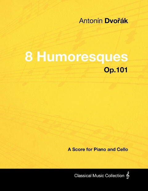 Antonín Dvo¿ák - 8 Humoresques - Op.101 - A Score for Piano and Cello