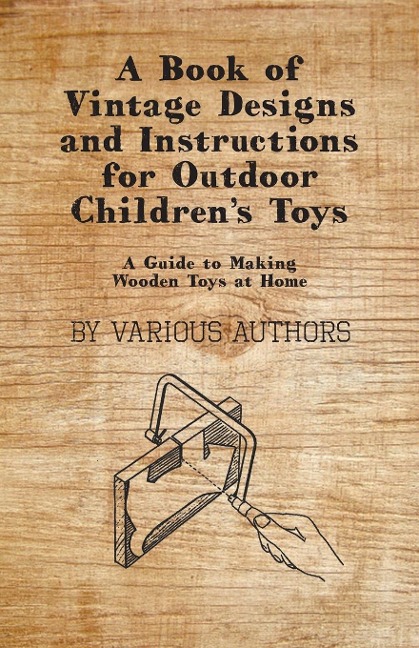 A Book of Vintage Designs and Instructions for Outdoor Childrens Toys - A Guide to Making Wooden Toys at Home
