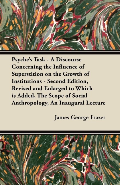 Psyches Task - A Discourse Concerning the Influence of Superstition on the Growth of Institutions - Second Edition, Revised and Enlarged to Which is Added, The Scope of Social Anthropology, An Inaugural Lecture