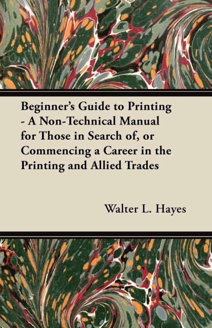 Beginners Guide to Printing - A Non-Technical Manual for Those in Search of, or Commencing a Career in the Printing and Allied Trades