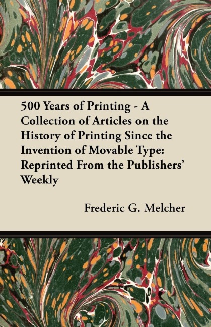 500 Years of Printing - A Collection of Articles on the History of Printing Since the Invention of Movable Type: Reprinted From the Publishers Weekly