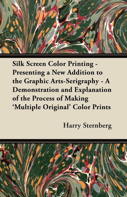 Silk Screen Color Printing - Presenting a New Addition to the Graphic Arts-Serigraphy - A Demonstration and Explanation of the Process of Making Multiple Original Color Prints