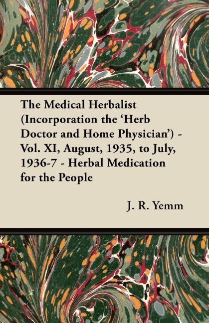 The Medical Herbalist (Incorporation the Herb Doctor and Home Physician) - Vol. XI, August, 1935, to July, 1936-7 - Herbal Medication for the People