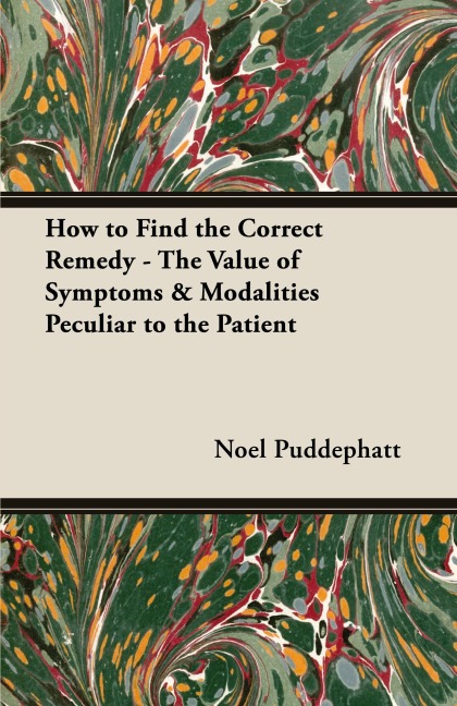 How to Find the Correct Remedy - The Value of Symptoms & Modalities Peculiar to the Patient