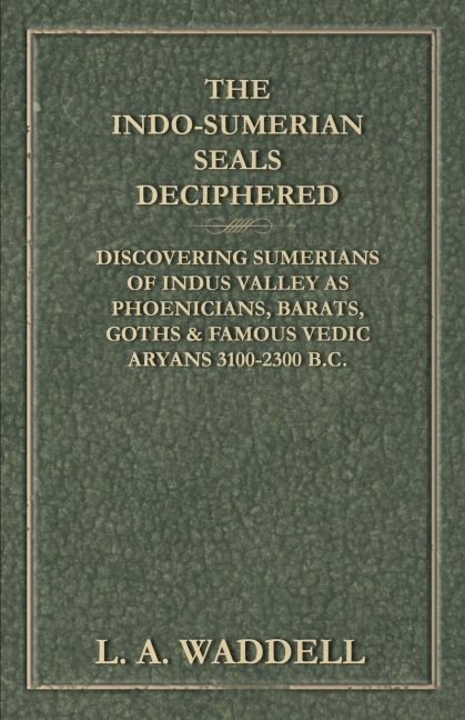 The Indo-Sumerian Seals Deciphered - Discovering Sumerians of Indus Valley as Phoenicians, Barats, Goths & Famous Vedic Aryans 3100-2300 B.C.