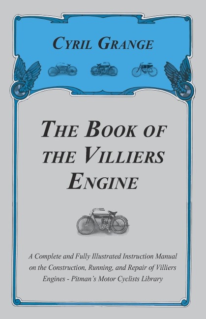 The Book of the Villiers Engine - A Complete and Fully Illustrated Instruction Manual on the Construction, Running, and Repair of Villiers Engines - Pitmans Motor Cyclists Library