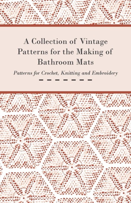 A Collection of Vintage Patterns for the Making of Bathroom Mats - Patterns for Crochet, Knitting and Embroidery