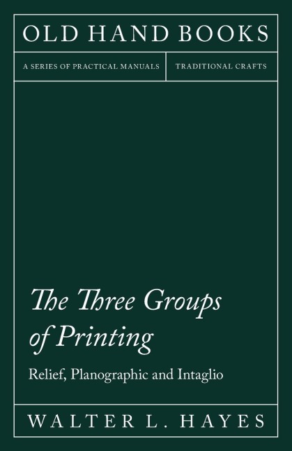 The Three Groups of Printing - Relief, Planographic and Intaglio: With an Introductory Chapter by Theodore De Vinne