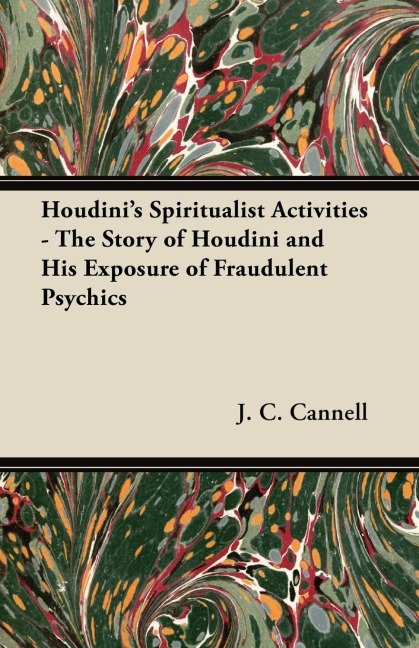 Houdinis Spiritualist Activities - The Story of Houdini and His Exposure of Fraudulent Psychics