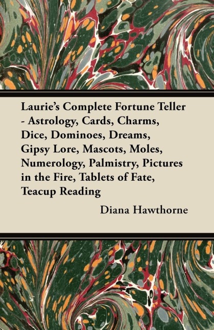 Lauries Complete Fortune Teller - Astrology, Cards, Charms, Dice, Dominoes, Dreams, Gipsy Lore, Mascots, Moles, Numerology, Palmistry, Pictures in the Fire, Tablets of Fate, Teacup Reading