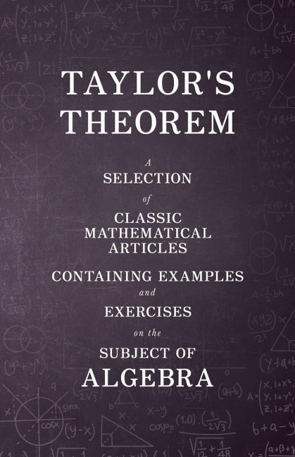 Taylors Theorem - A Selection of Classic Mathematical Articles Containing Examples and Exercises on the Subject of Algebra (Mathematics Series)