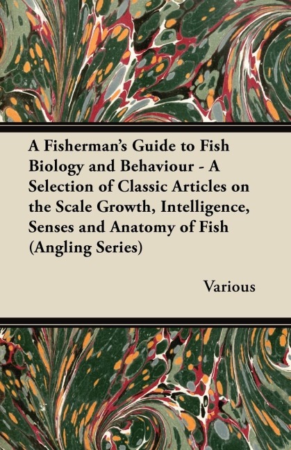 A Fishermans Guide to Fish Biology and Behaviour - A Selection of Classic Articles on the Scale Growth, Intelligence, Senses and Anatomy of Fish (a